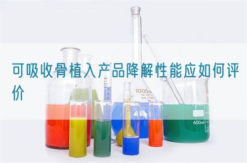 可吸收骨植入產(chǎn)品降解性能應如何評價(圖1)