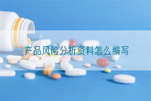 產(chǎn)品風險分析資料怎么編寫(圖1)