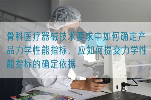 骨科醫(yī)療器械技術要求中如何確定產品力學性能指標，應如何提交力學性能指標的確定依據(圖1)