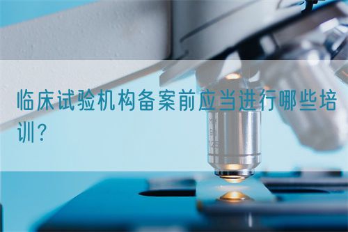 臨床試驗機構備案前應當進行哪些培訓？(圖1)