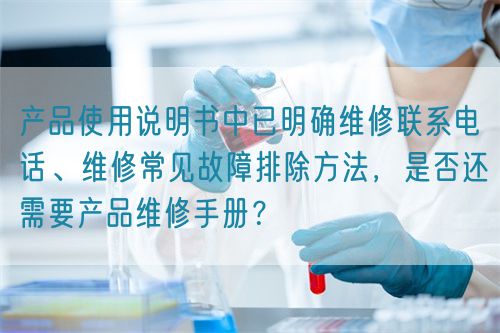 產(chǎn)品使用說明書中已明確維修聯(lián)系電話、維修常見故障排除方法，是否還需要產(chǎn)品維修手冊？(圖1)