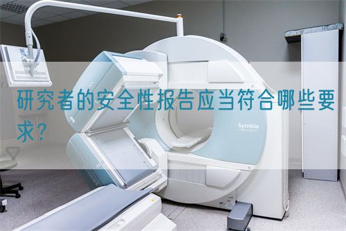 研究者的安全性報(bào)告應(yīng)當(dāng)符合哪些要求？(圖1)