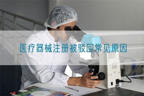 醫(yī)療器械注冊(cè)被駁回常見(jiàn)原因?(圖1)
