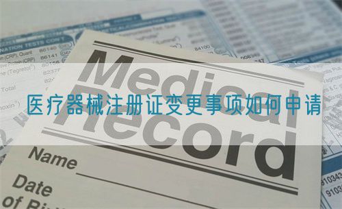 醫(yī)療器械注冊證變更事項(xiàng)如何申請?(圖1)